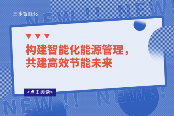 構(gòu)建智能化能源管理，共建高效節(jié)能未來(lái)